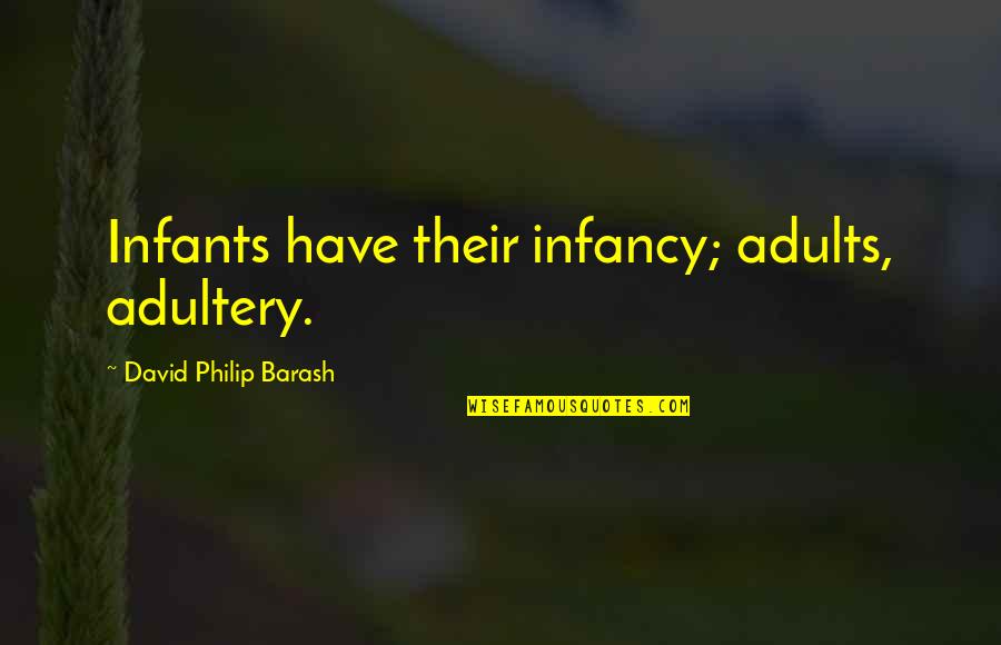 Infancy's Quotes By David Philip Barash: Infants have their infancy; adults, adultery.