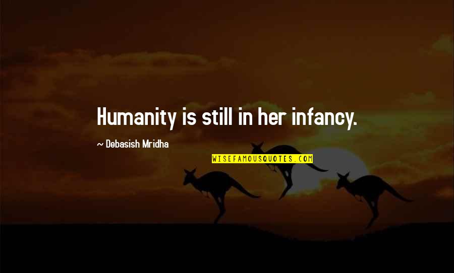 Infancy's Quotes By Debasish Mridha: Humanity is still in her infancy.