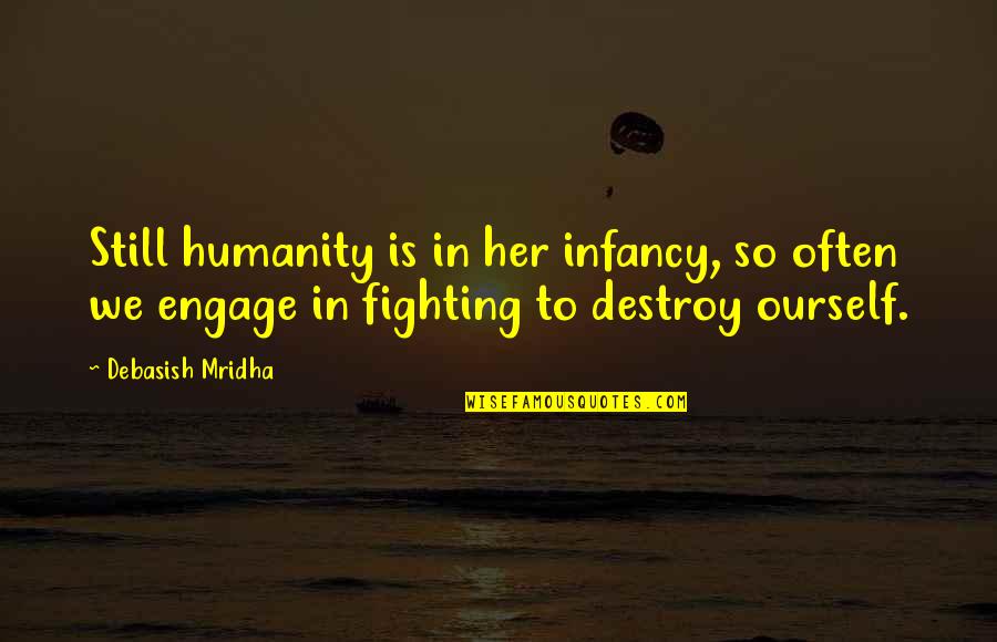 Infancy's Quotes By Debasish Mridha: Still humanity is in her infancy, so often