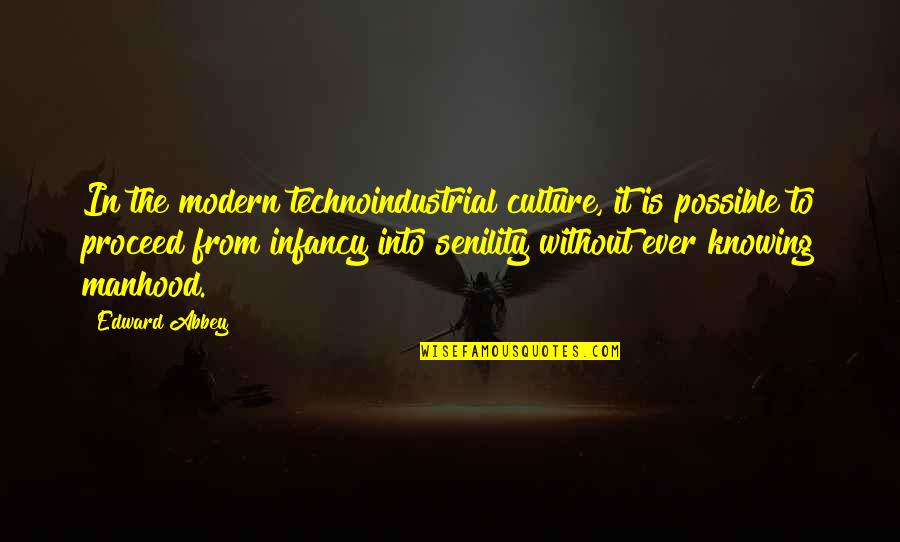 Infancy's Quotes By Edward Abbey: In the modern technoindustrial culture, it is possible