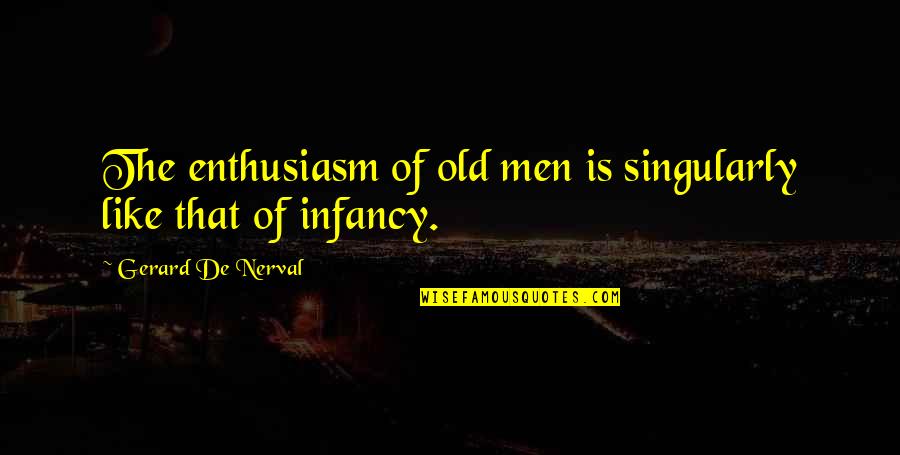 Infancy's Quotes By Gerard De Nerval: The enthusiasm of old men is singularly like