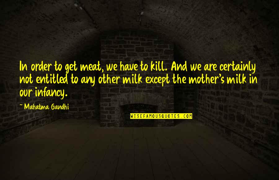 Infancy's Quotes By Mahatma Gandhi: In order to get meat, we have to