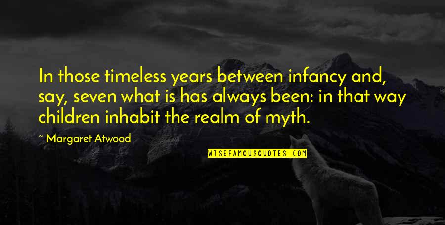 Infancy's Quotes By Margaret Atwood: In those timeless years between infancy and, say,