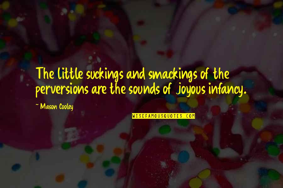 Infancy's Quotes By Mason Cooley: The little suckings and smackings of the perversions