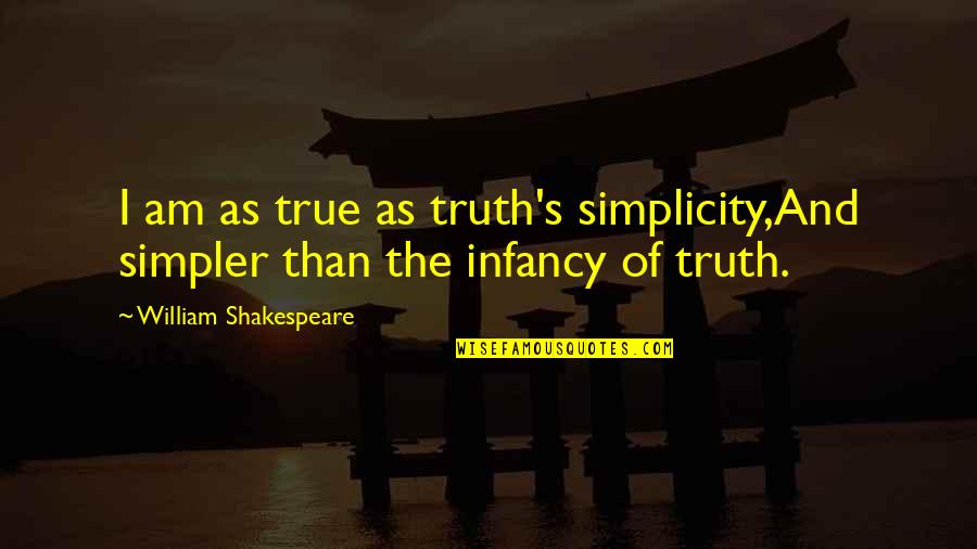 Infancy's Quotes By William Shakespeare: I am as true as truth's simplicity,And simpler