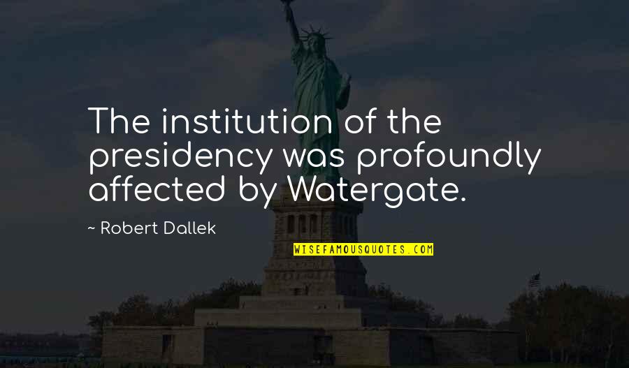 Infans Quotes By Robert Dallek: The institution of the presidency was profoundly affected