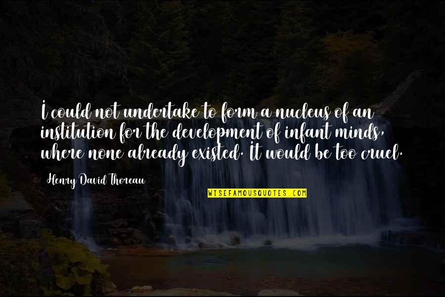 Infant Development Quotes By Henry David Thoreau: I could not undertake to form a nucleus