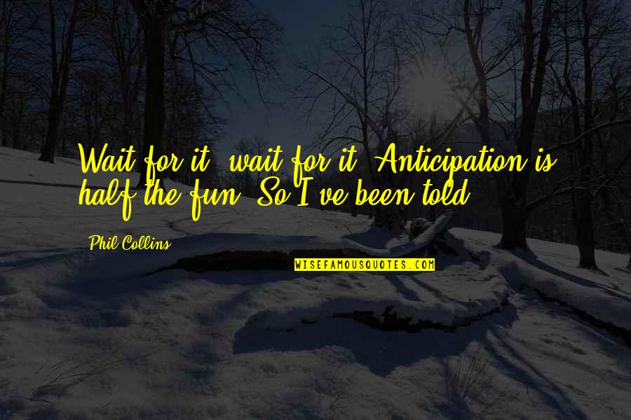 Infant Sympathy Quotes By Phil Collins: Wait for it, wait for it! Anticipation is