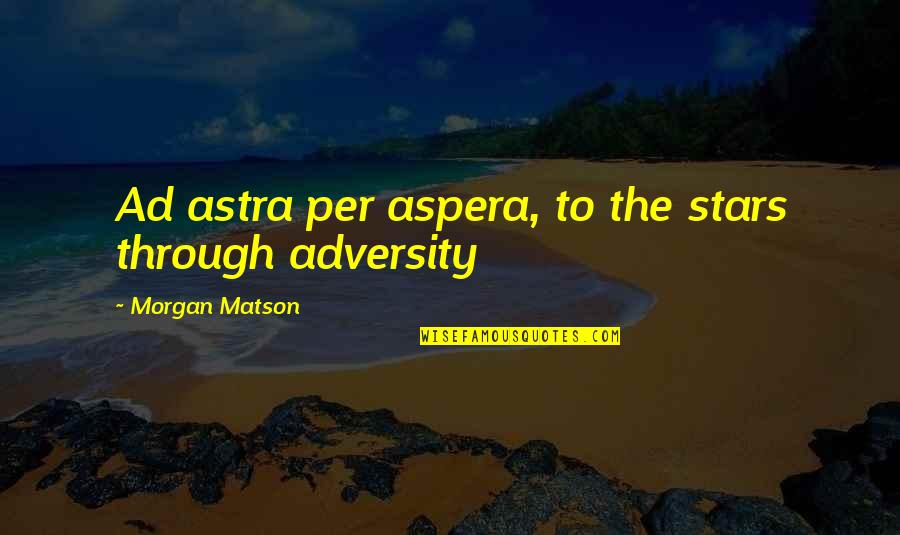 Infantata Quotes By Morgan Matson: Ad astra per aspera, to the stars through