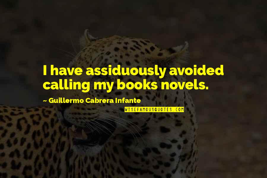 Infante E Quotes By Guillermo Cabrera Infante: I have assiduously avoided calling my books novels.