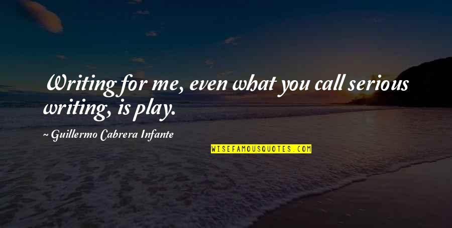 Infante E Quotes By Guillermo Cabrera Infante: Writing for me, even what you call serious