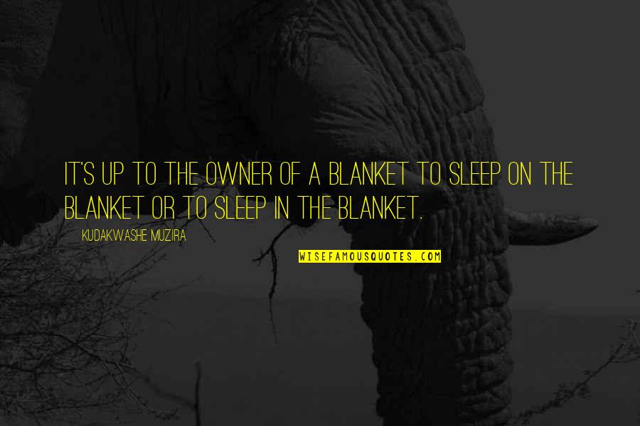 Infanticide Quotes By Kudakwashe Muzira: It's up to the owner of a blanket Infanticide Quotes By Kudakwashe Muzira: It's up to the owner of a blanket