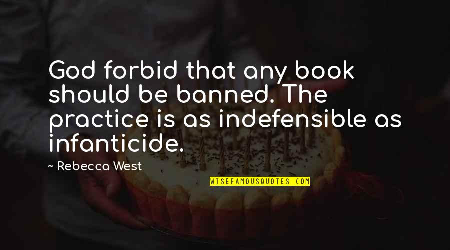 Infanticide Quotes By Rebecca West: God forbid that any book should be banned.