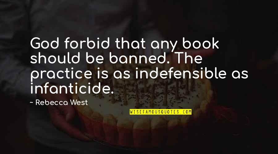 Infanticide Quotes By Rebecca West: God forbid that any book should be banned. Infanticide Quotes By Rebecca West: God forbid that any book should be banned.