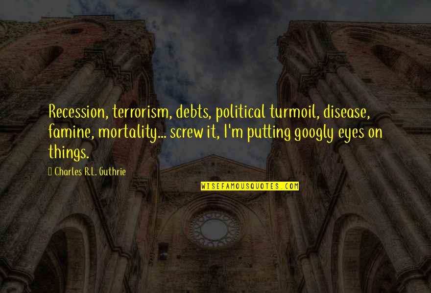 Infantiles In English Quotes By Charles R.L. Guthrie: Recession, terrorism, debts, political turmoil, disease, famine, mortality... Infantiles In English Quotes By Charles R.L. Guthrie: Recession, terrorism, debts, political turmoil, disease, famine, mortality...