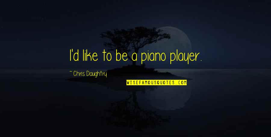 Infantiles In English Quotes By Chris Daughtry: I'd like to be a piano player.