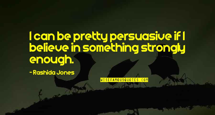 Infantilises Quotes By Rashida Jones: I can be pretty persuasive if I believe