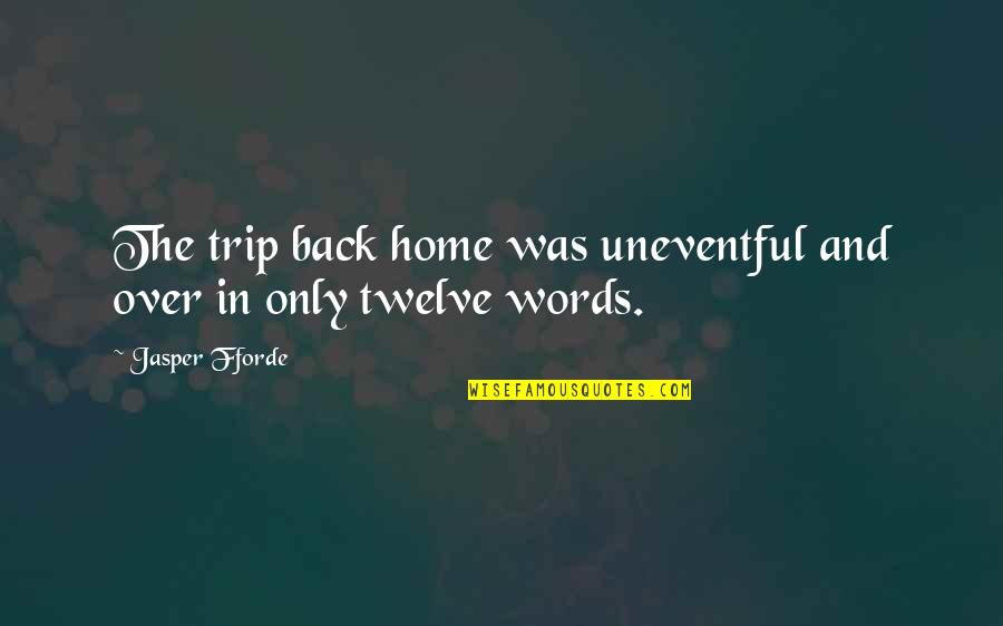 Infantilized Husband Quotes By Jasper Fforde: The trip back home was uneventful and over