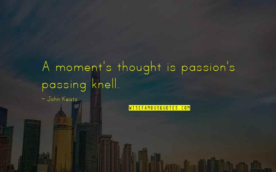 Infantilized Husband Quotes By John Keats: A moment's thought is passion's passing knell.