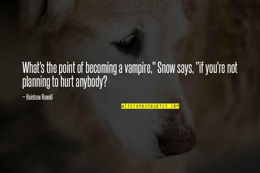 Infantilized Husband Quotes By Rainbow Rowell: What's the point of becoming a vampire," Snow