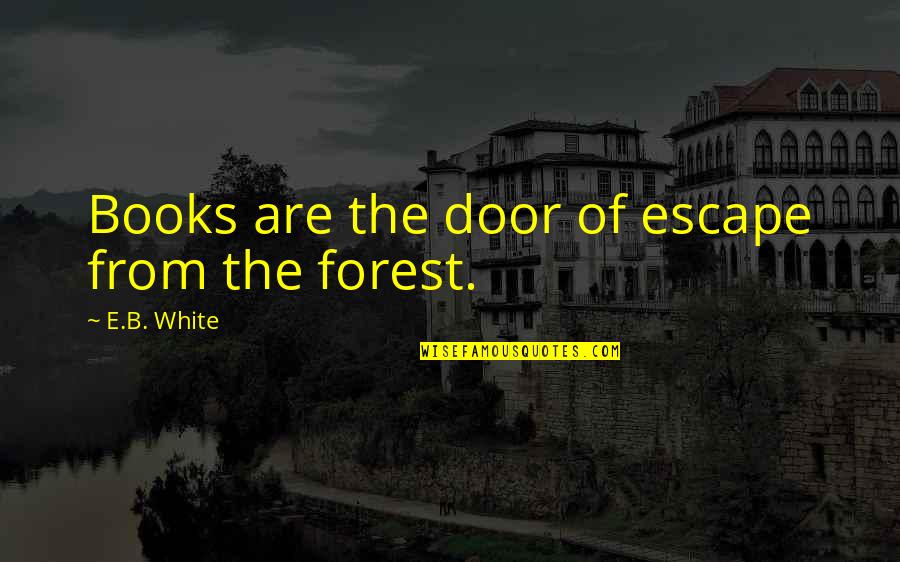 Infantilizing Quotes By E.B. White: Books are the door of escape from the