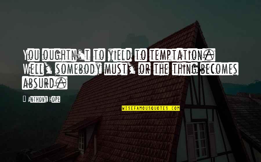 Infantilizing The Elderly Quotes By Anthony Hope: You oughtn't to yield to temptation. Well, somebody Infantilizing The Elderly Quotes By Anthony Hope: You oughtn't to yield to temptation. Well, somebody