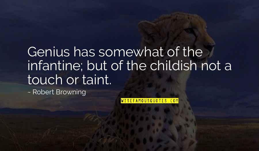 Infantine Quotes By Robert Browning: Genius has somewhat of the infantine; but of