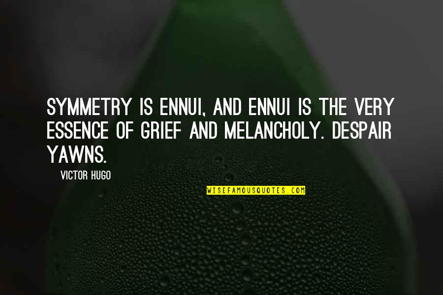 Infantine Quotes By Victor Hugo: Symmetry is ennui, and ennui is the very