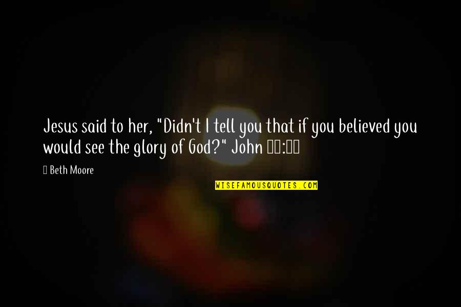 Infantino Carrier Quotes By Beth Moore: Jesus said to her, "Didn't I tell you Infantino Carrier Quotes By Beth Moore: Jesus said to her, "Didn't I tell you
