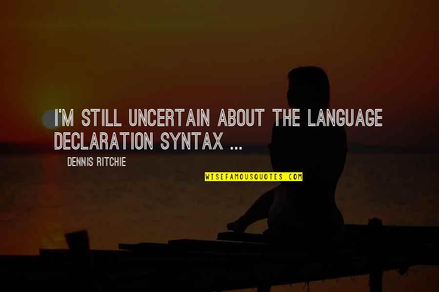 Infantino Carrier Quotes By Dennis Ritchie: I'm still uncertain about the language declaration syntax Infantino Carrier Quotes By Dennis Ritchie: I'm still uncertain about the language declaration syntax