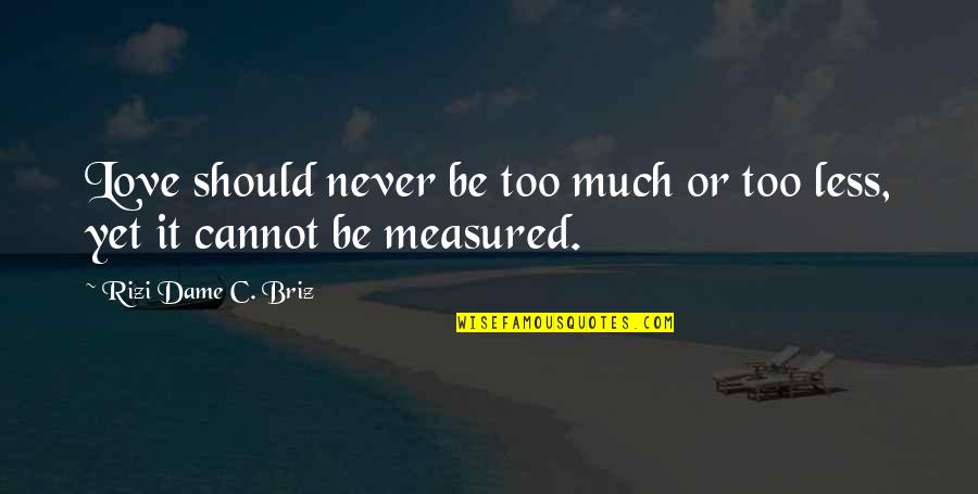 Infantino Carrier Quotes By Rizi Dame C. Briz: Love should never be too much or too Infantino Carrier Quotes By Rizi Dame C. Briz: Love should never be too much or too