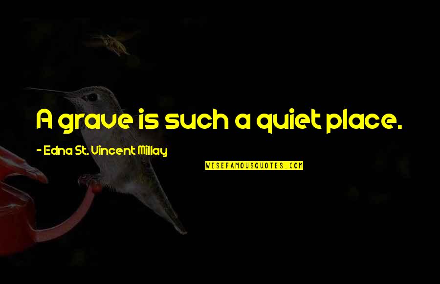 Infantis 35624 Quotes By Edna St. Vincent Millay: A grave is such a quiet place. Infantis 35624 Quotes By Edna St. Vincent Millay: A grave is such a quiet place.