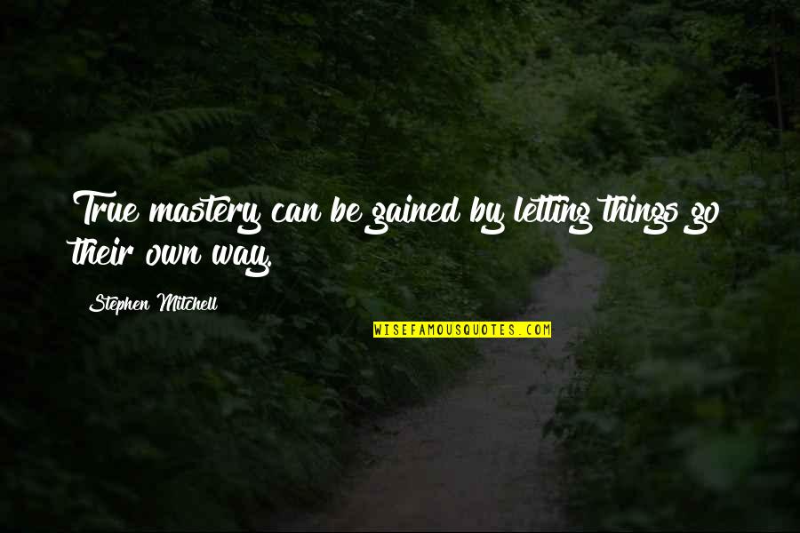Infantis Ltd Quotes By Stephen Mitchell: True mastery can be gained by letting things
