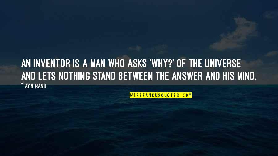 Infantising Quotes By Ayn Rand: An inventor is a man who asks 'Why?'