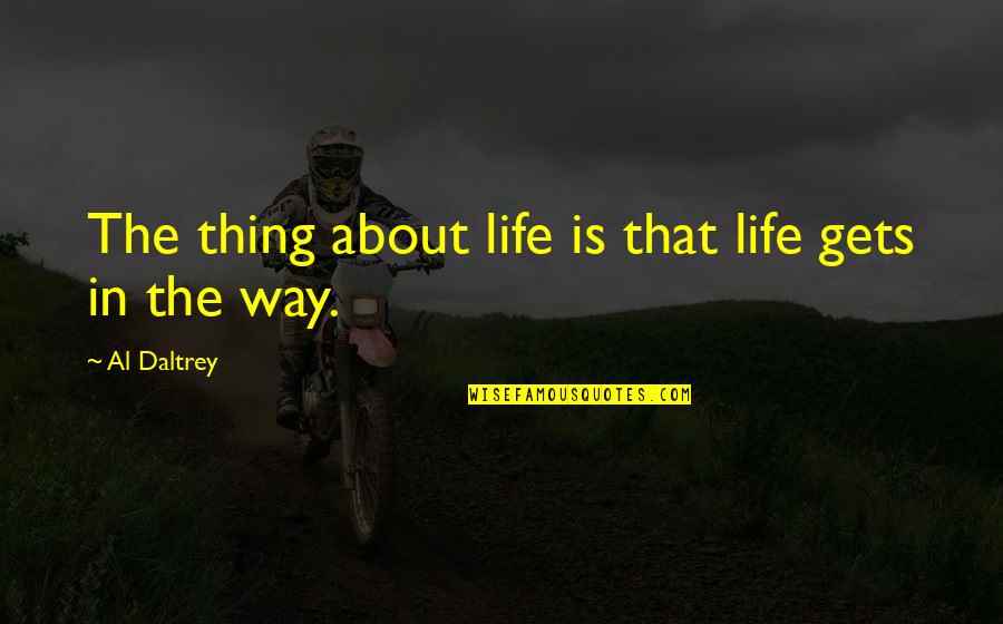 Infantozzi Quotes By Al Daltrey: The thing about life is that life gets