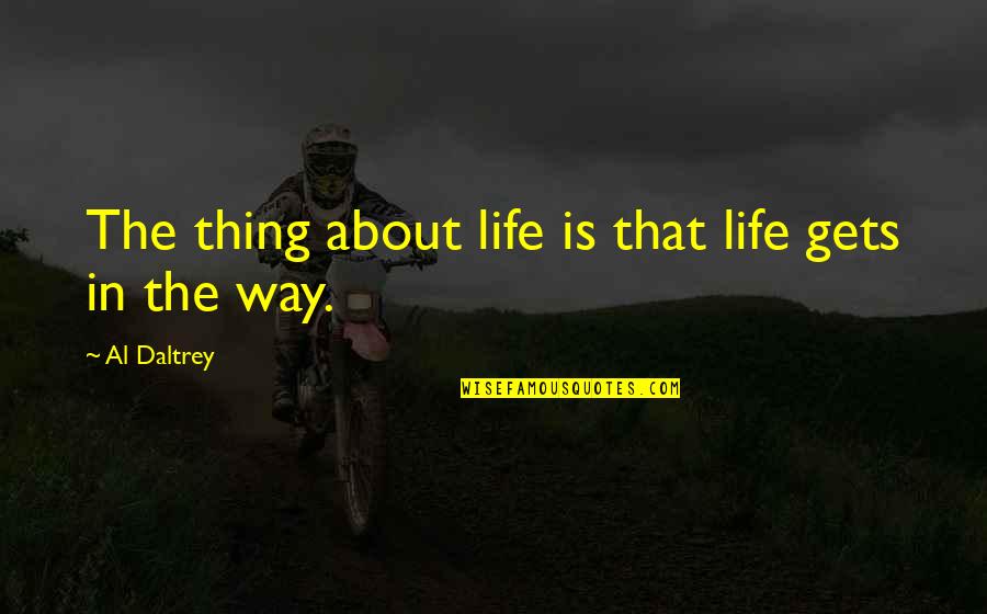 Infantozzi Quotes By Al Daltrey: The thing about life is that life gets Infantozzi Quotes By Al Daltrey: The thing about life is that life gets