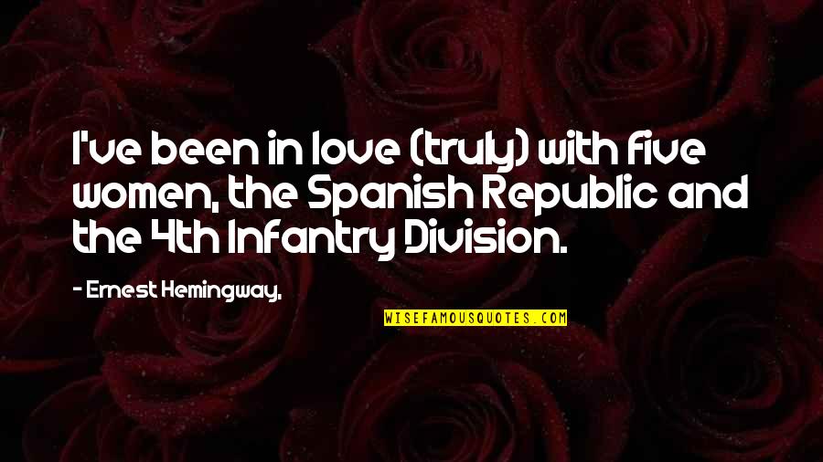 Infantry Division Quotes By Ernest Hemingway,: I've been in love (truly) with five women, Infantry Division Quotes By Ernest Hemingway,: I've been in love (truly) with five women,