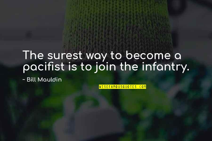 Infantry Quotes By Bill Mauldin: The surest way to become a pacifist is