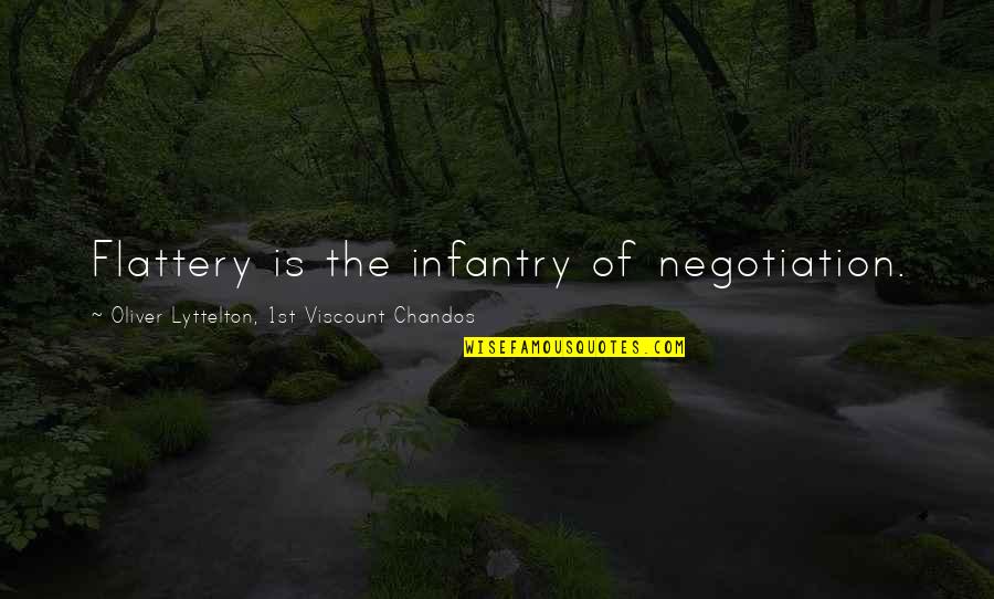 Infantry Quotes By Oliver Lyttelton, 1st Viscount Chandos: Flattery is the infantry of negotiation.