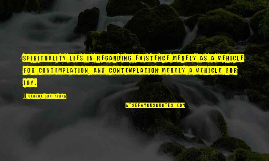 Infantryman Job Quotes By George Santayana: Spirituality lies in regarding existence merely as a Infantryman Job Quotes By George Santayana: Spirituality lies in regarding existence merely as a