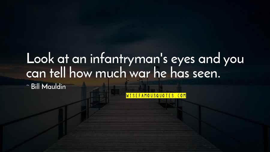 Infantryman's Quotes By Bill Mauldin: Look at an infantryman's eyes and you can