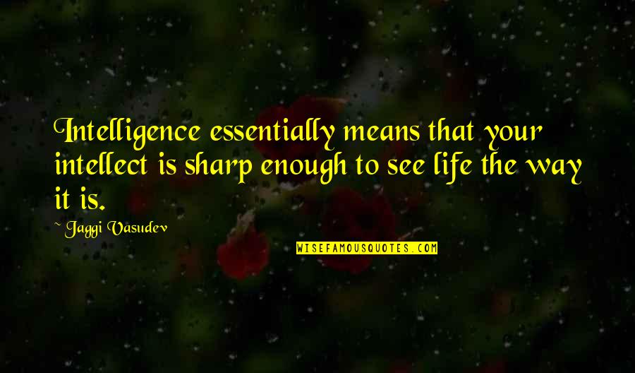 Infantryman's Quotes By Jaggi Vasudev: Intelligence essentially means that your intellect is sharp