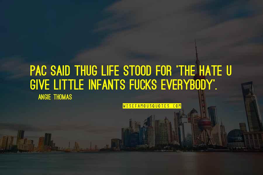 Infants Quotes By Angie Thomas: Pac said Thug Life stood for 'The Hate