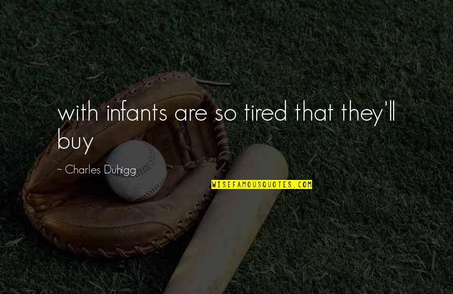 Infants Quotes By Charles Duhigg: with infants are so tired that they'll buy