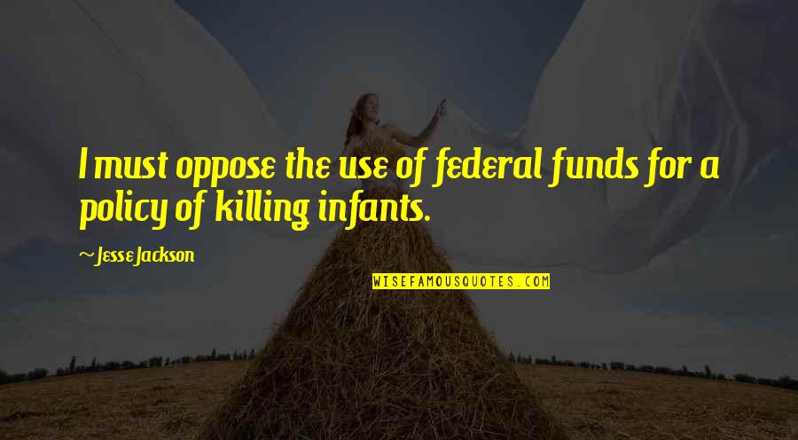 Infants Quotes By Jesse Jackson: I must oppose the use of federal funds
