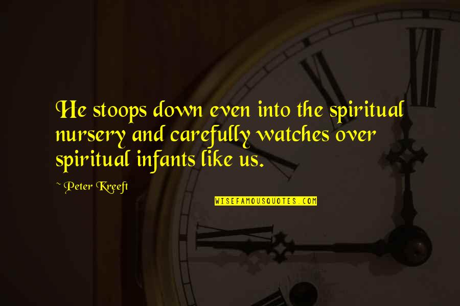 Infants Quotes By Peter Kreeft: He stoops down even into the spiritual nursery