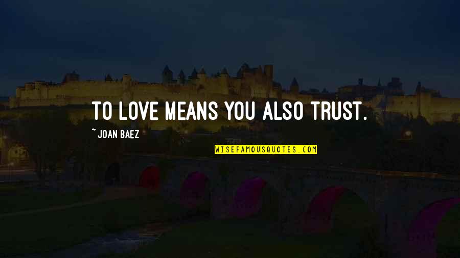 Infanzia Vocazione Quotes By Joan Baez: To love means you also trust.