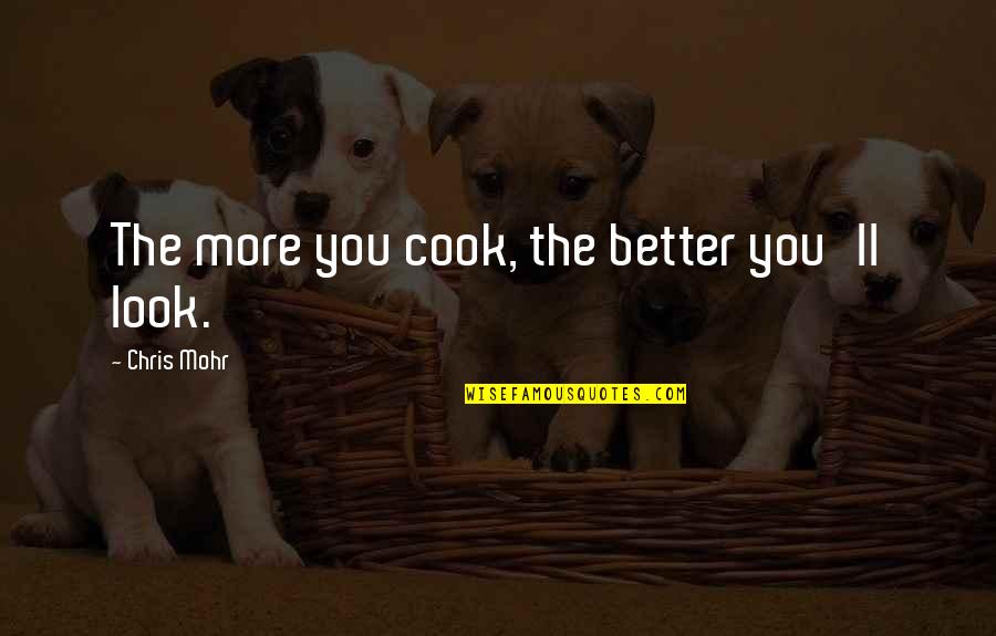 Infarct Miocardic Quotes By Chris Mohr: The more you cook, the better you'll look.