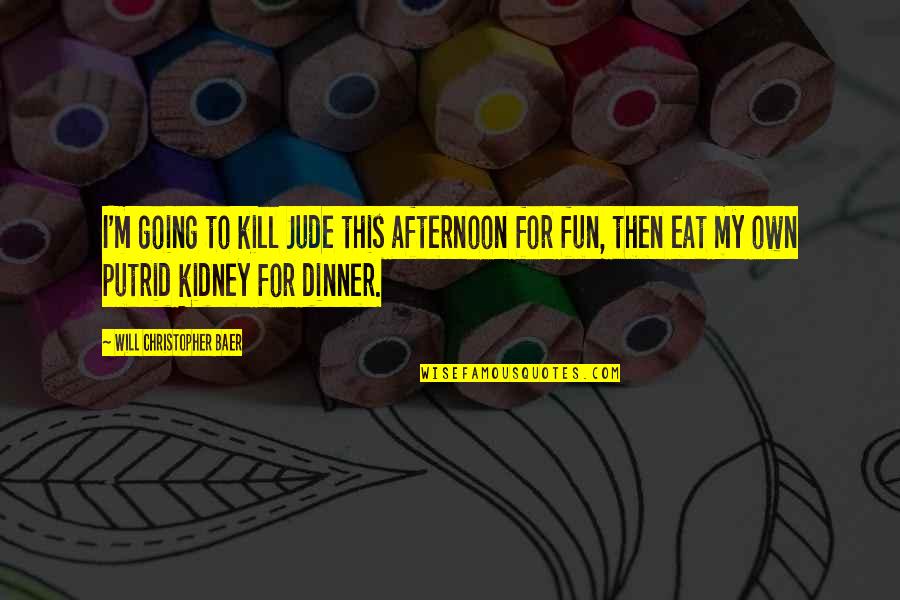 Infarction Heart Quotes By Will Christopher Baer: I'm going to kill Jude this afternoon for Infarction Heart Quotes By Will Christopher Baer: I'm going to kill Jude this afternoon for