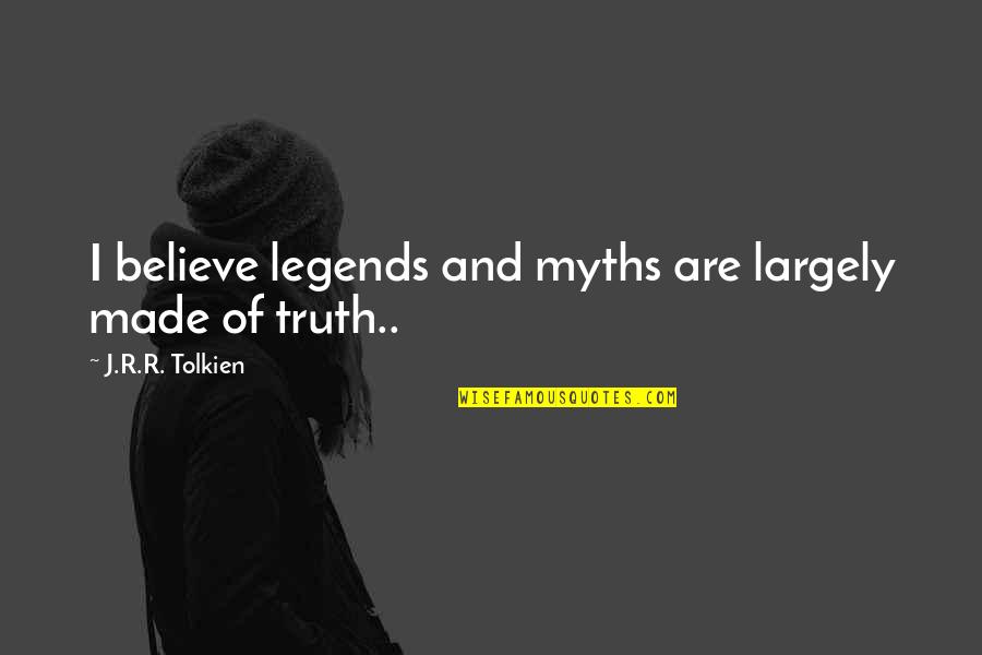 Infarto Agudo Quotes By J.R.R. Tolkien: I believe legends and myths are largely made Infarto Agudo Quotes By J.R.R. Tolkien: I believe legends and myths are largely made
